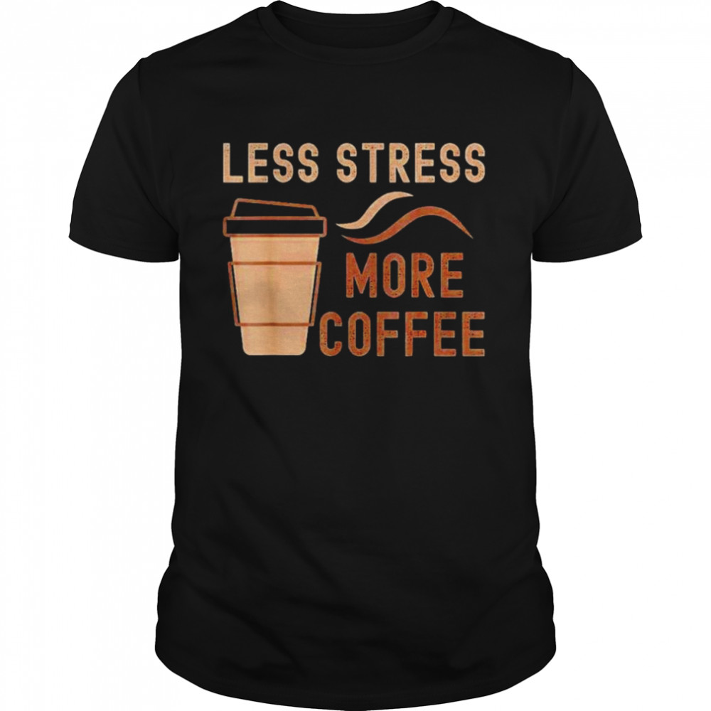 Less stress more coffee shirt