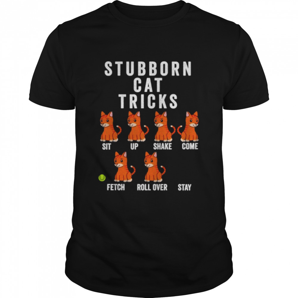 Stubborn cat tricks shirt