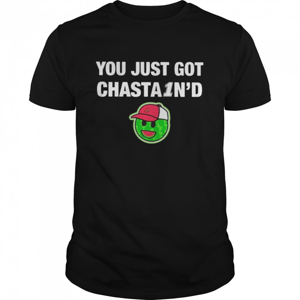 You just got chasta1n’d shirt