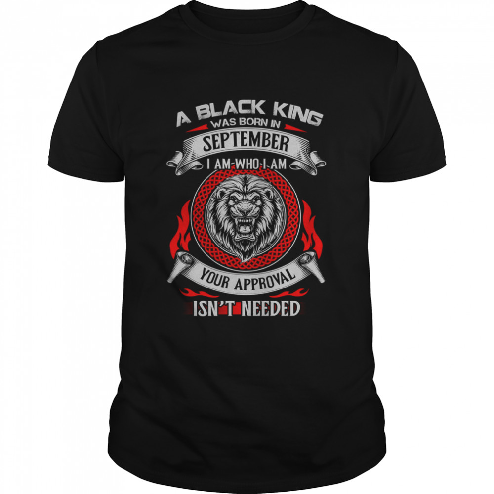 A Black King Was Born In September I Am Lion shirt