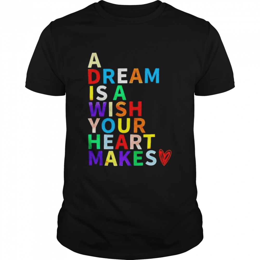 A dream is a wish your heart makes shirt