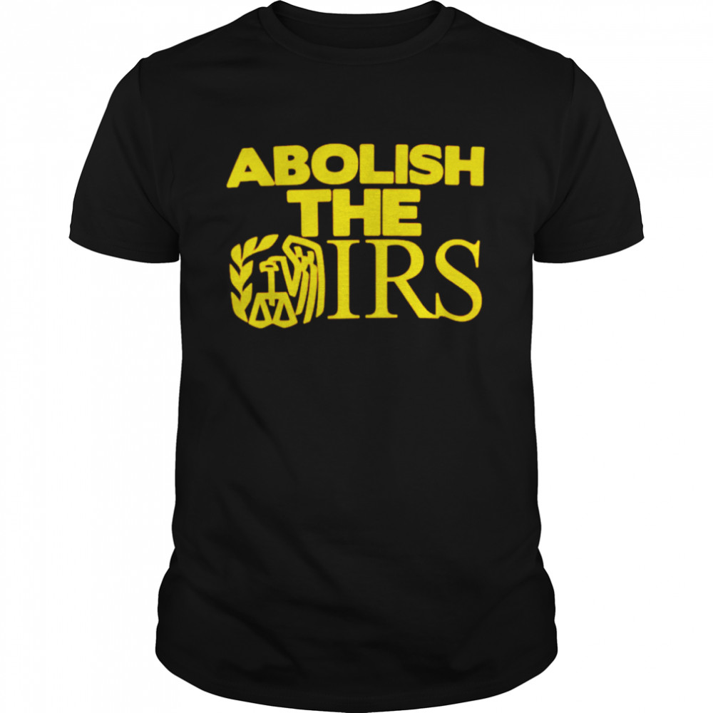 Abolish the Irs shirt