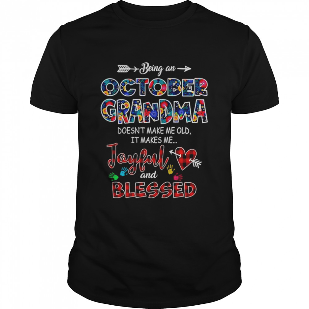 Being an october grandma doesn’t make me old it makes me Joyful and blessed shirt