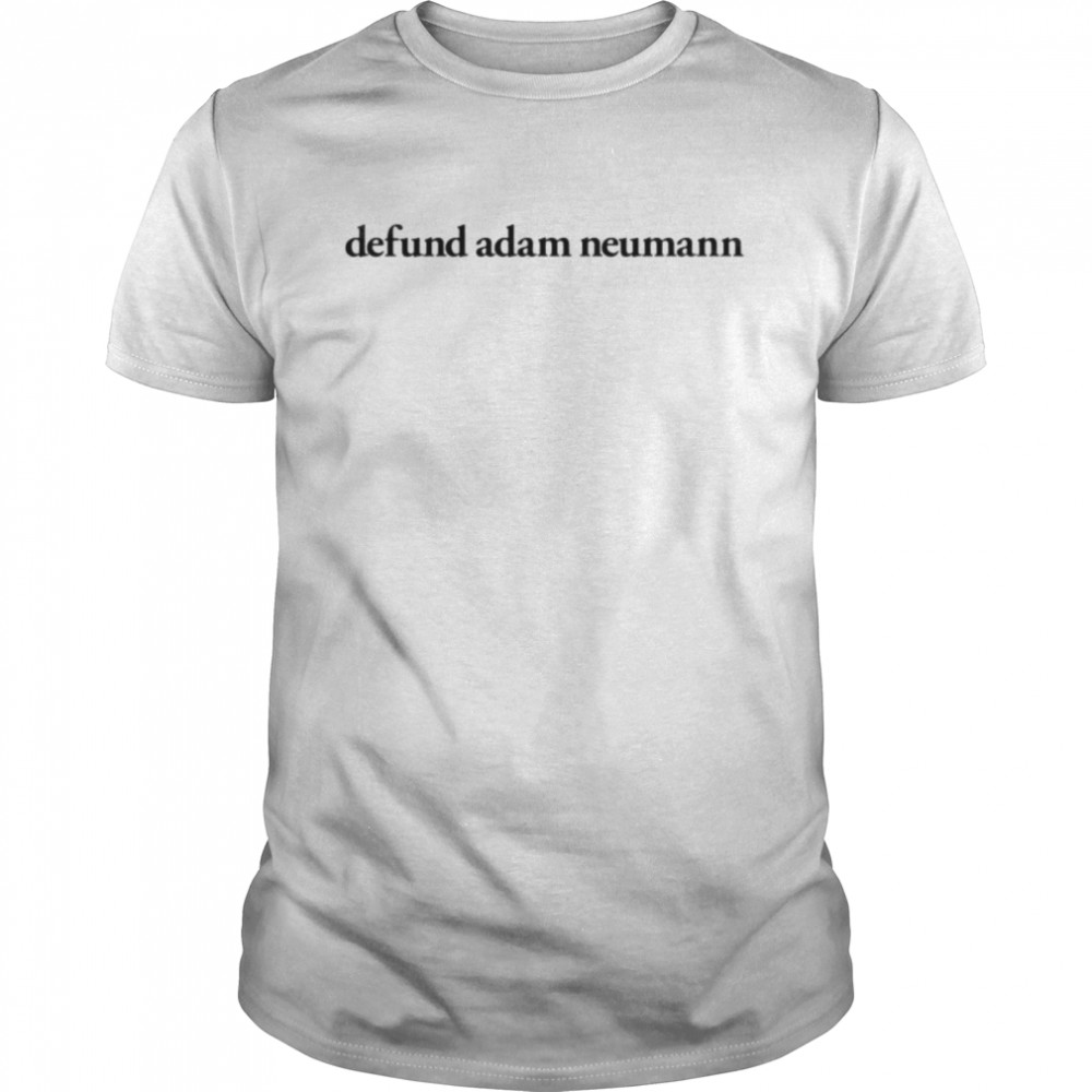 Defund adam neumann shirt