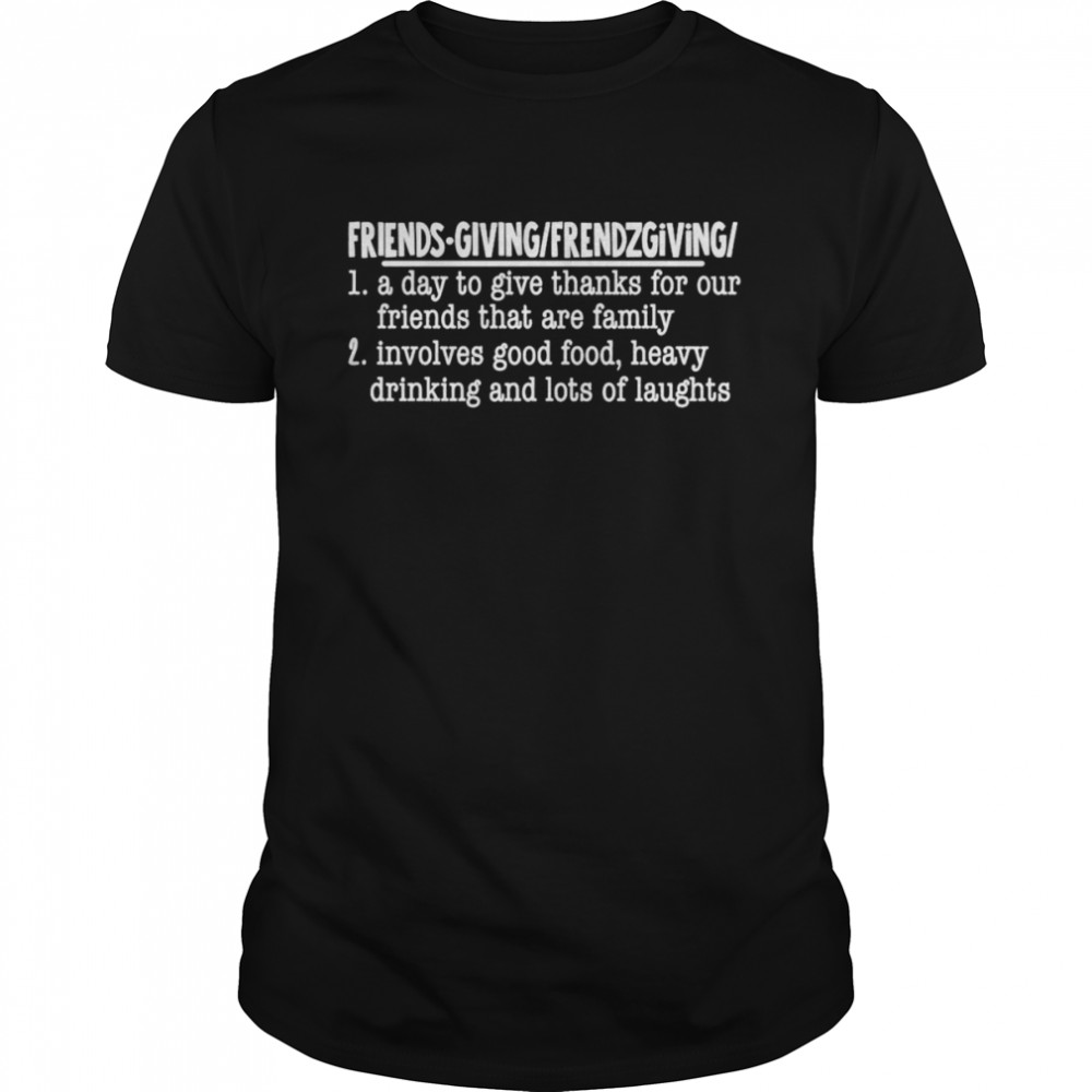 Friendsgiving a day to give thanks for our friends that are family shirt