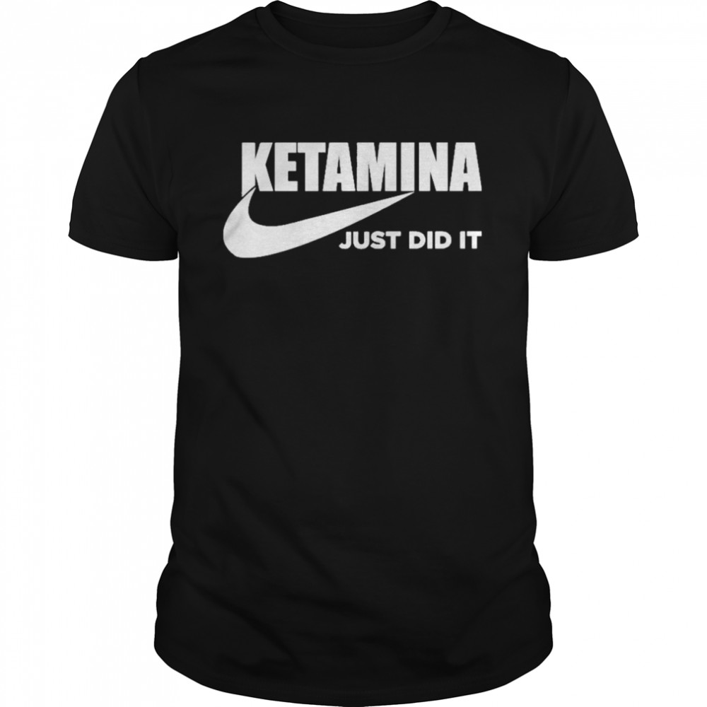 Ketamina Just Did It T-Shirt