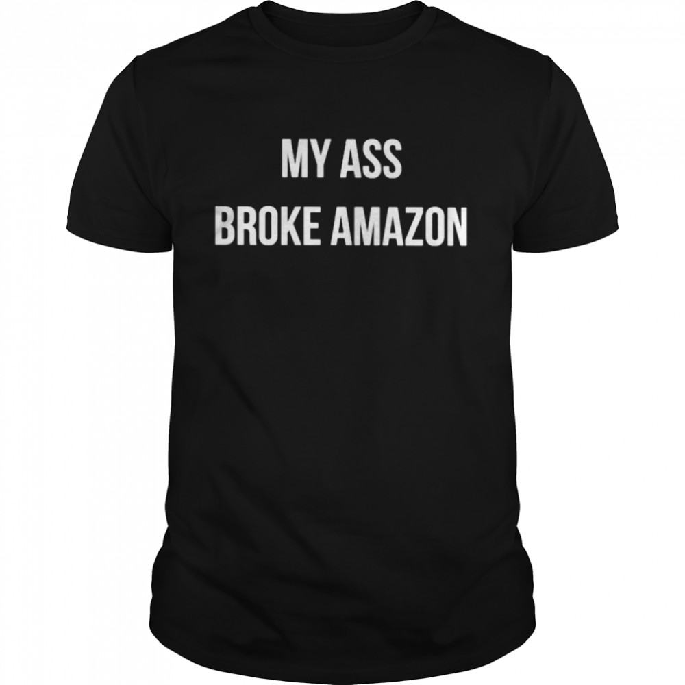 My Broke Ass Amazon shirt