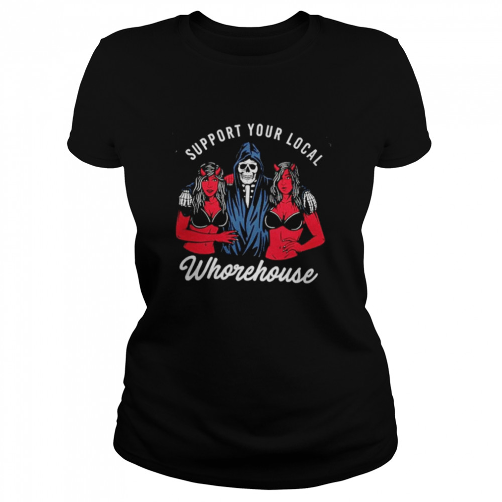 Support your local whorehouse shirt Classic Women's T-shirt