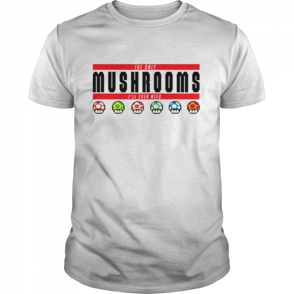 The Only Super Bros Mushrooms I’ll Ever Need Nintendo shirt