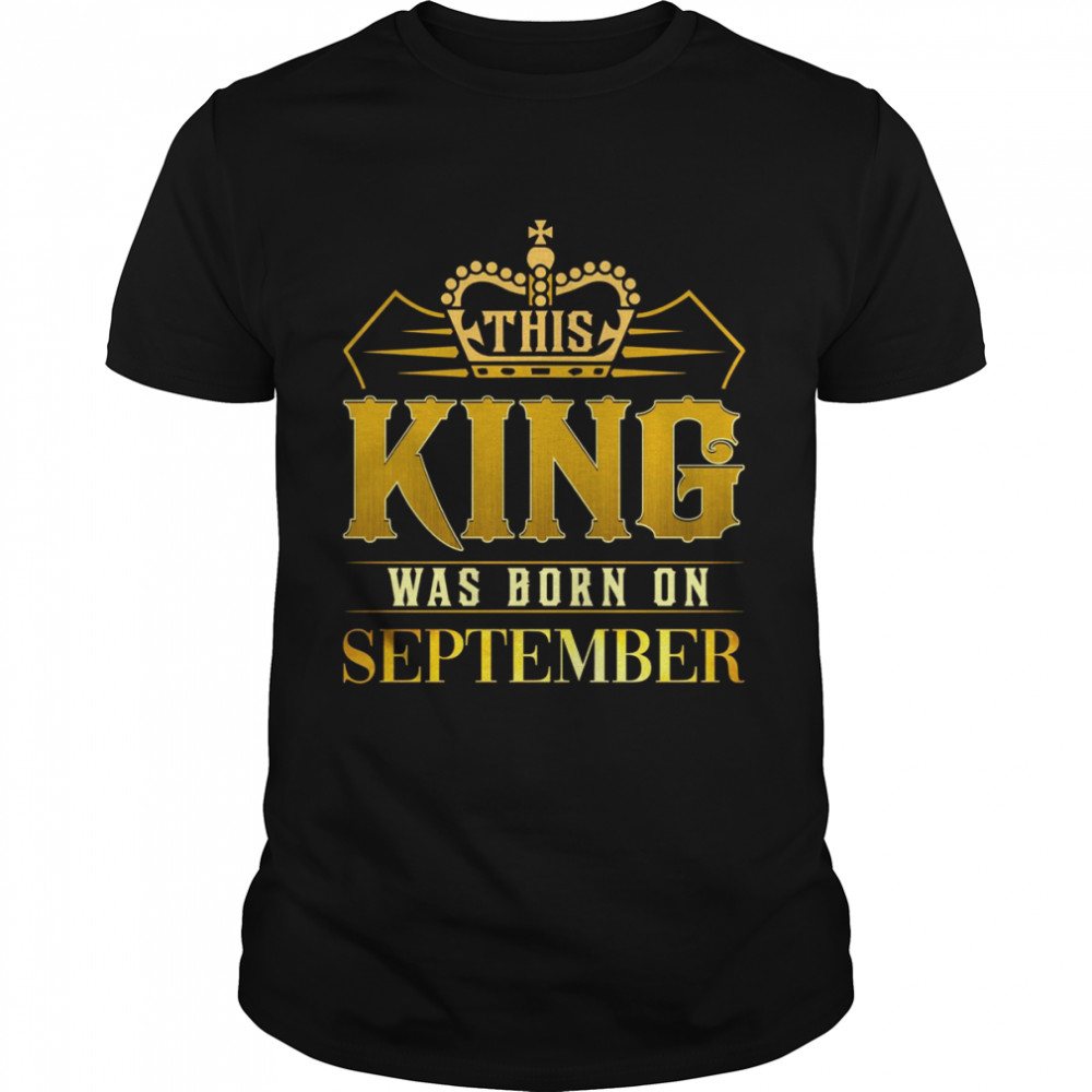 This King Was Born In September Birthday Gift For Him shirt