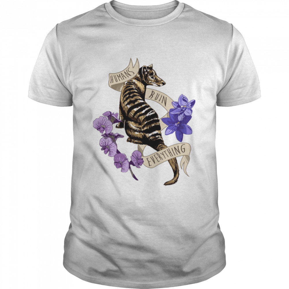 Thylacine’s Lament Tasmanian Tiger Humans Ruin Everything shirt