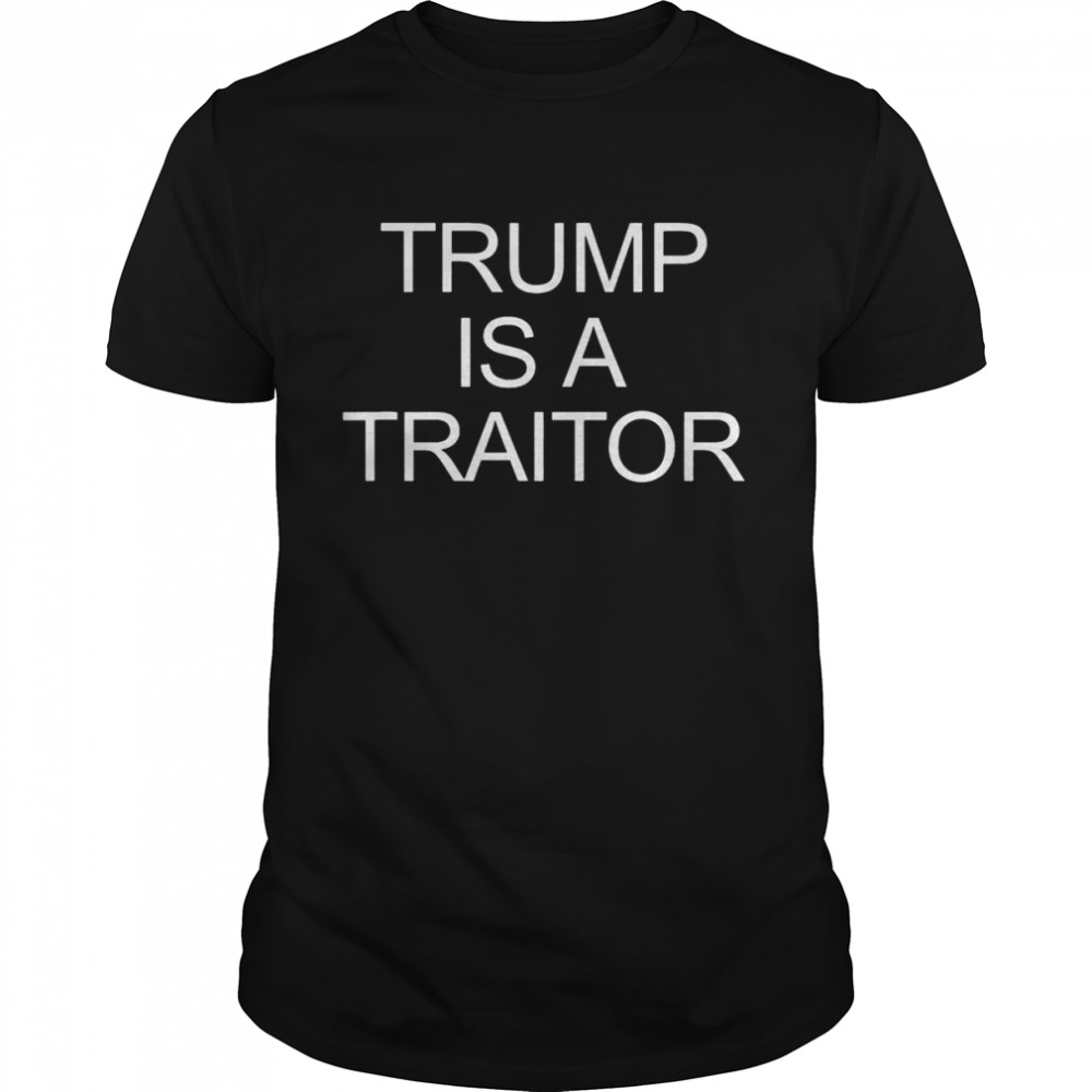 Trump Is A Traitor T-Shirt