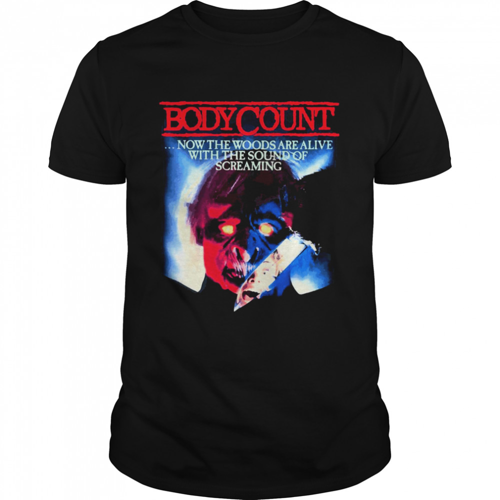 Body Count Now The Woods Are Alive With The Sound Of Screaming shirt