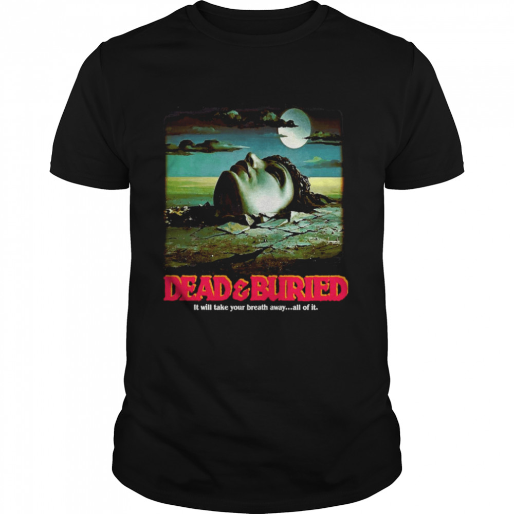 Dead & Buried It Will Take Your Breath Away All Of It shirt