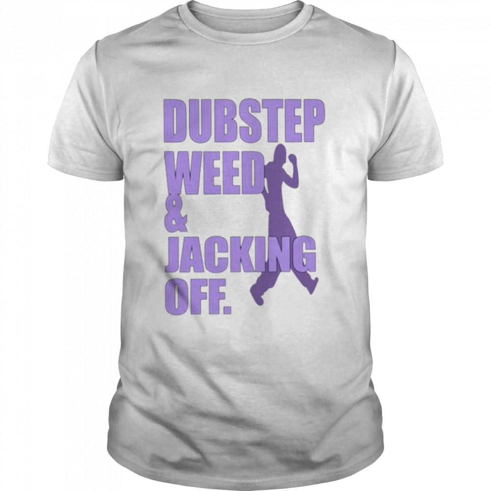 Dubstep weed and jacking off shirt