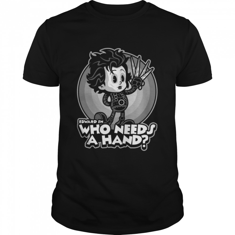 Edward In Who Needs A Hand Edward Scissorhands shirt