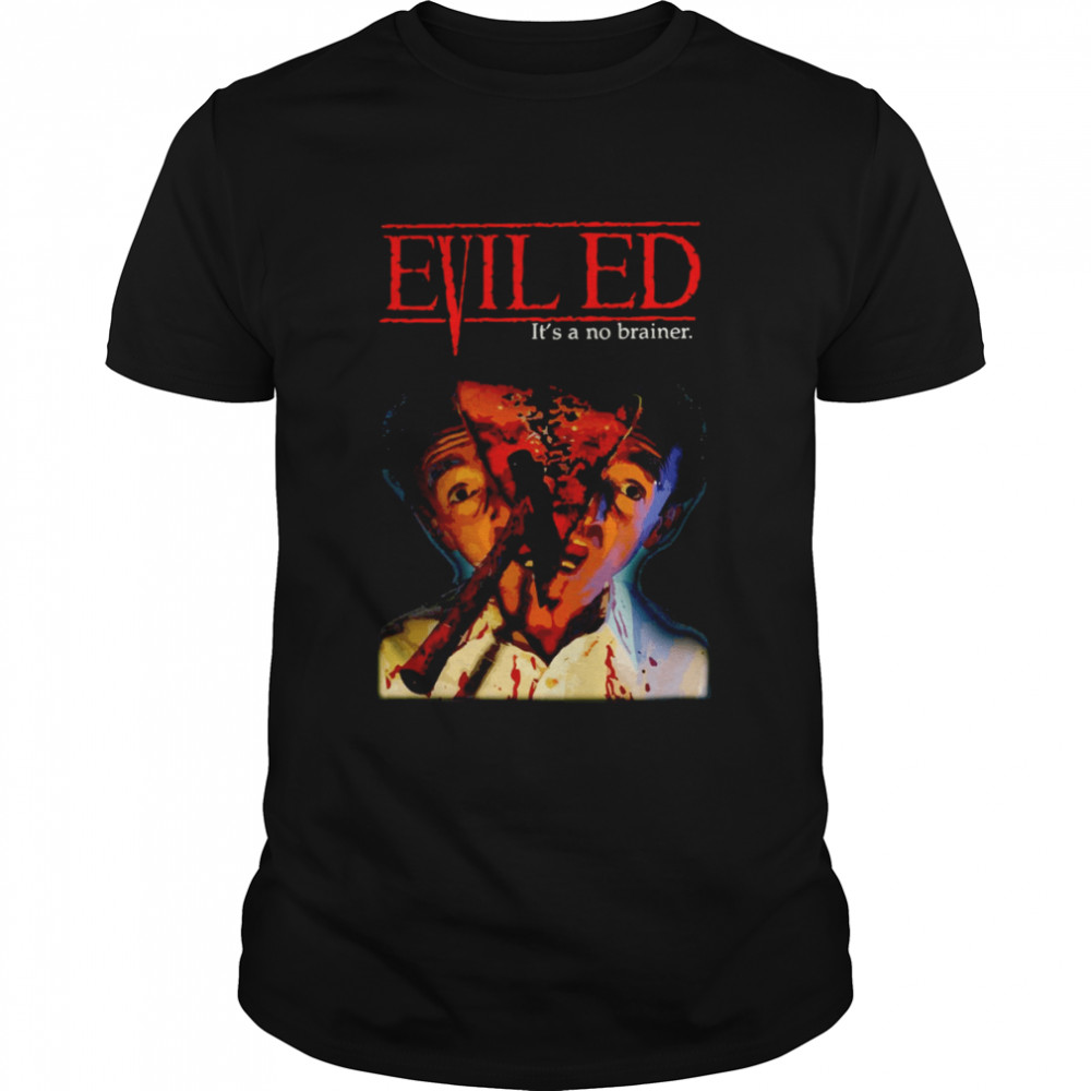 Evil Ed It’s A No Brainer shirt