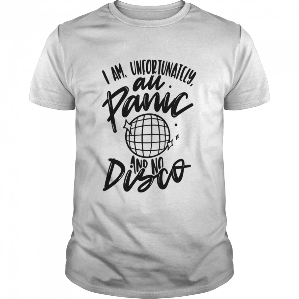 I Am Unfortunatly All Panic And No Disco shirt