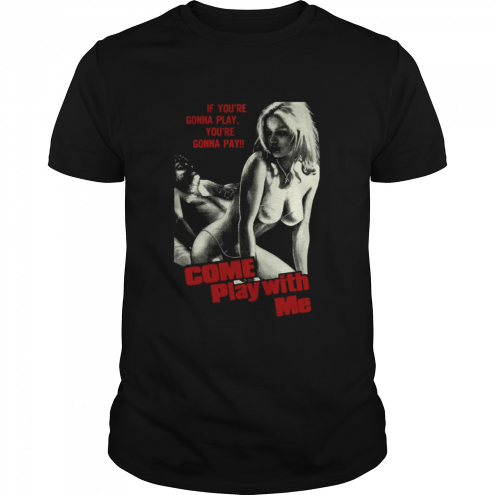 If You’re Gonna Play You’re Gonna Pay Come Play With Me shirt