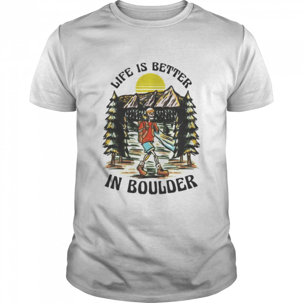 Skeleton life is better in boulder shirt