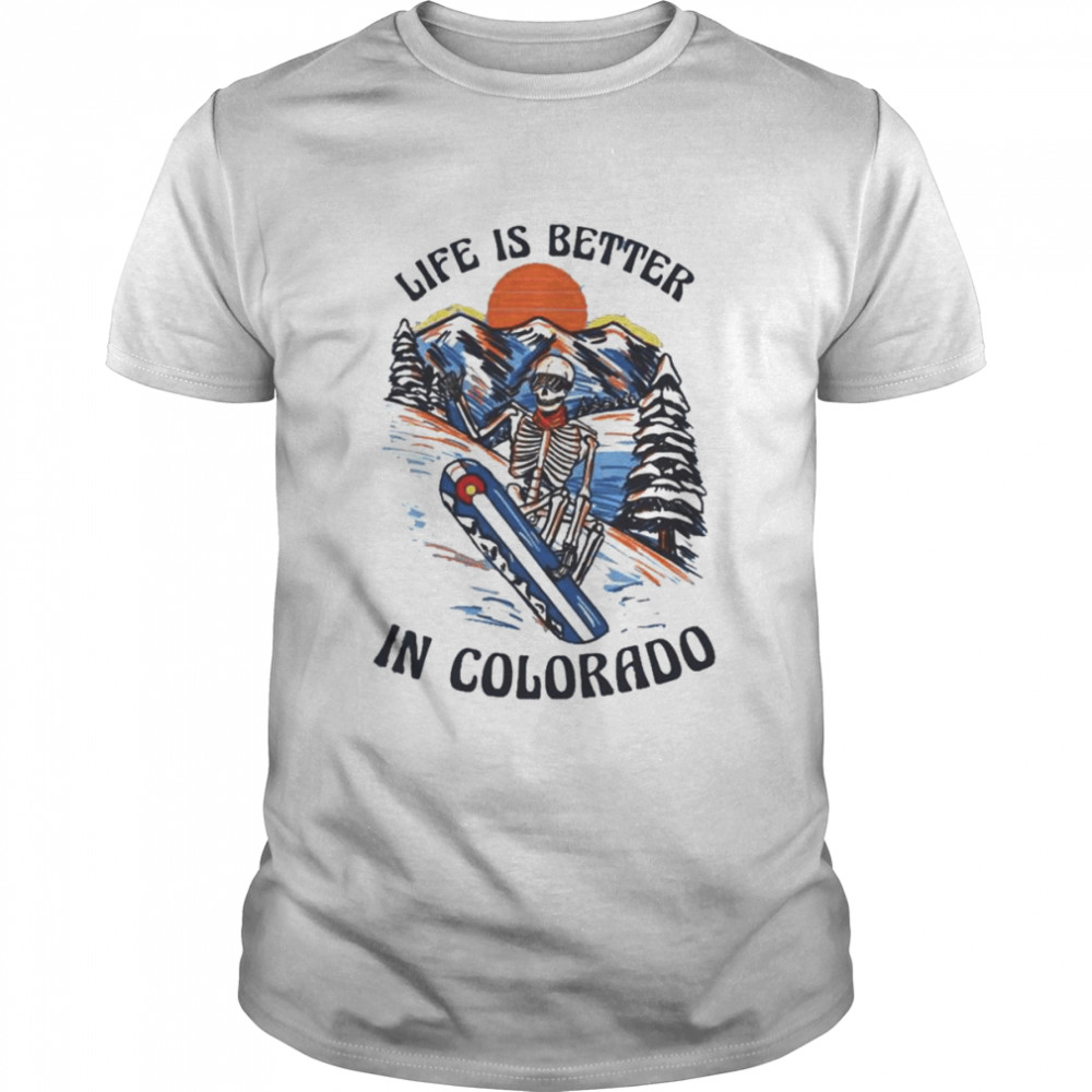 Skeleton life is better in Colorado shirt