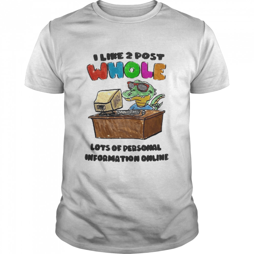 Crocodile Working I Like 2 Post Whole Lots Of Personal Information Online Shirt