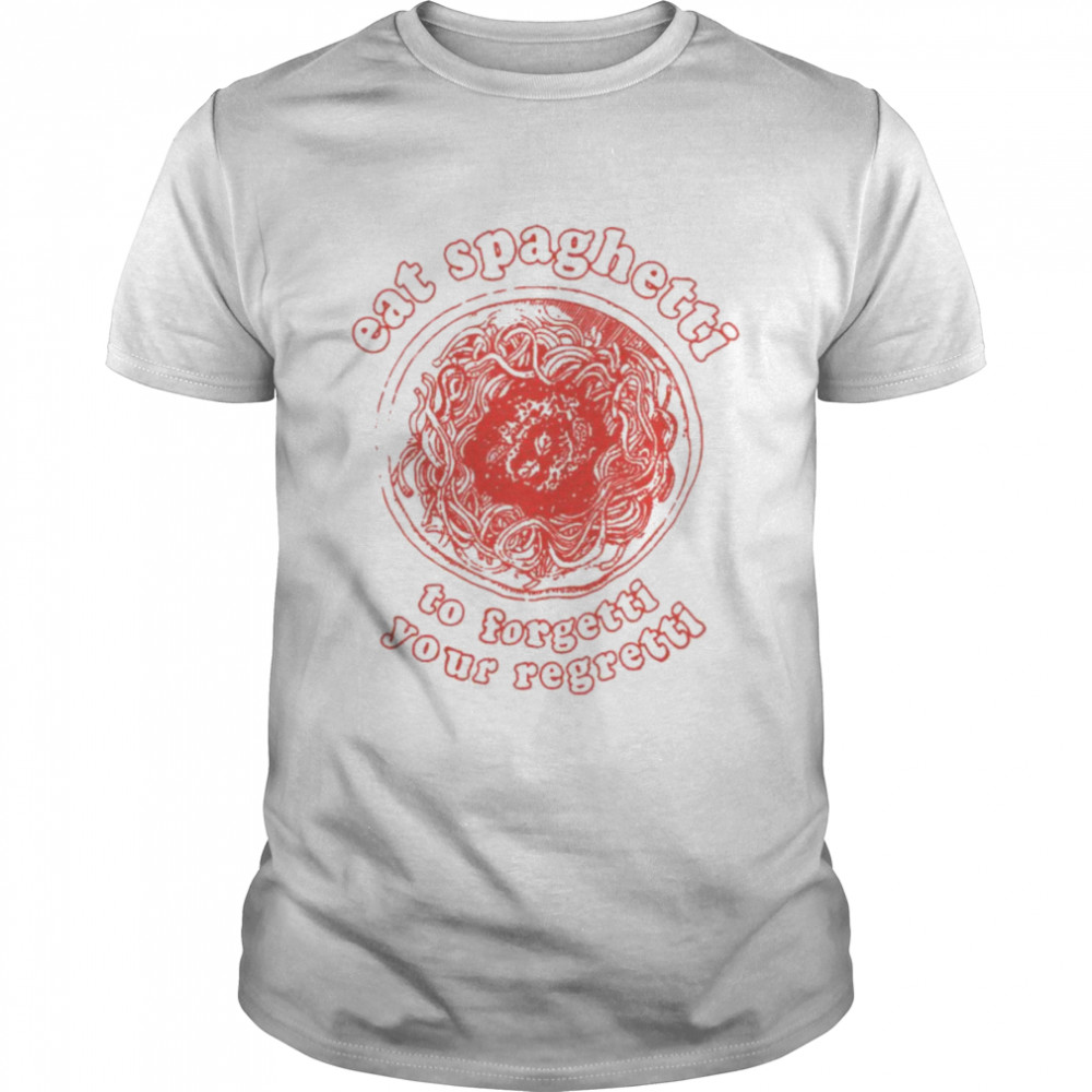 Eat spaghetti to forgetti your regretti unisex T-shirt