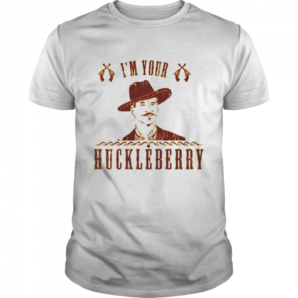 I’m your huckleberry T-shirt