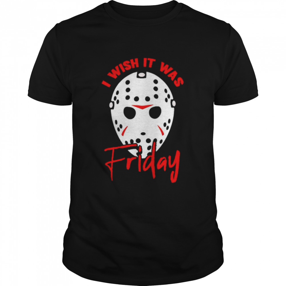 Jason Voorhees i wish it was friday shirt