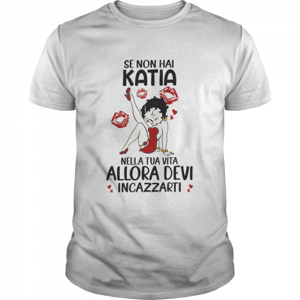 Se Non Hai Katia Nella Tua Vita Allora Devi Incazzarti Shirt