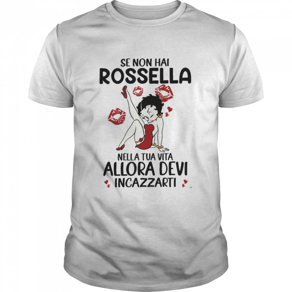 Se Non Hai Rossella Nella Tua Vita Allora Devi Incazzarti Shirt