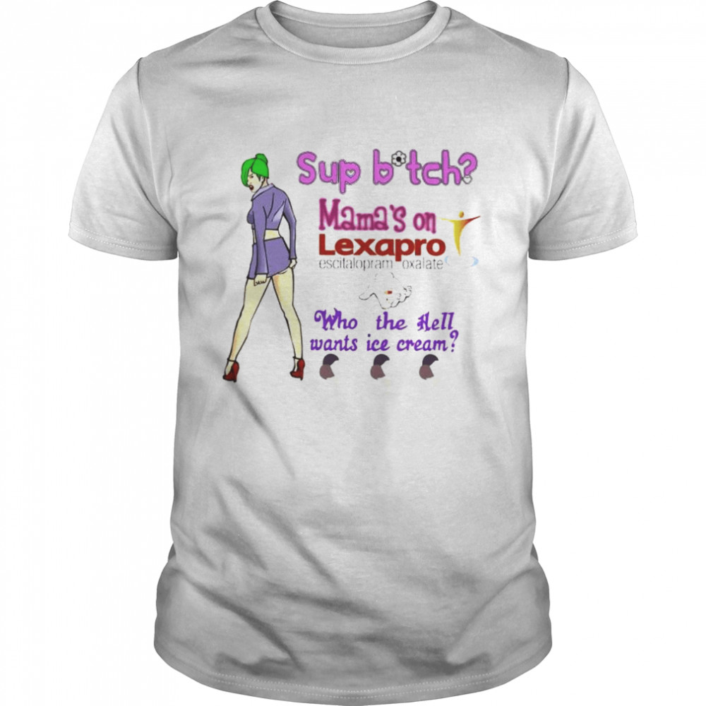 Sup bitch mama’s on lexapro escitalopram oxalate shirt