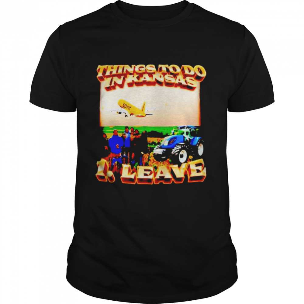 Things to do in Kansas leave T-shirt