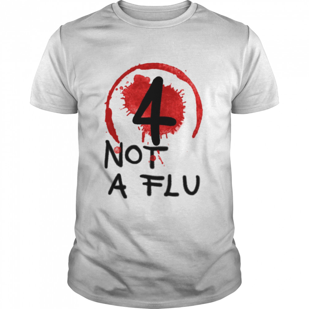 4 Not A Flu shirt