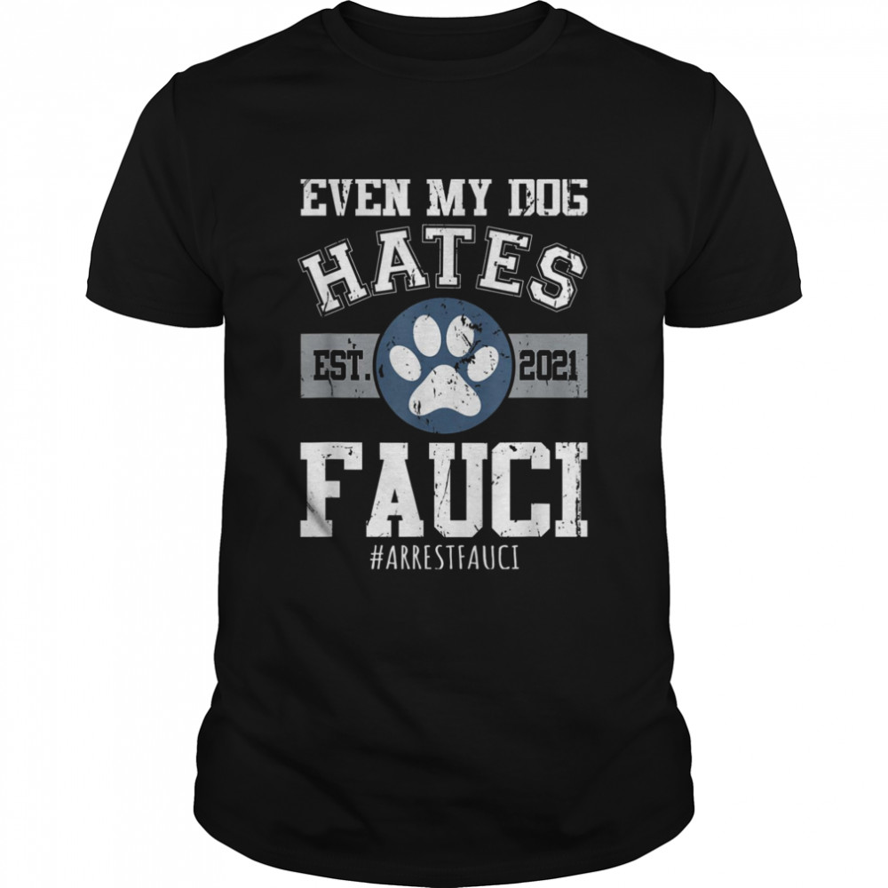Arrest Fauci Funny Even My Dog Hates Fauci Anti Fauci shirt Classic Men's T-shirt