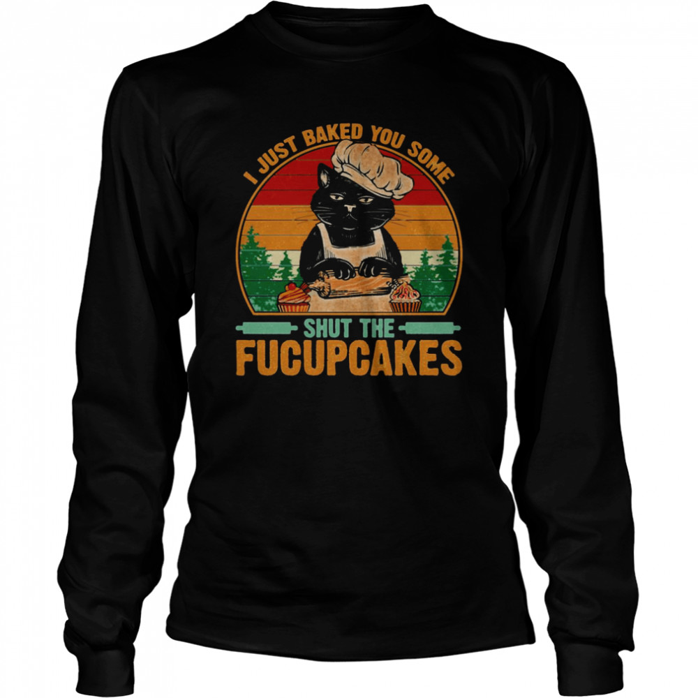 Best To Buy I Just Baked You Some Shut The Fucupcakes shirt Long Sleeved T-shirt
