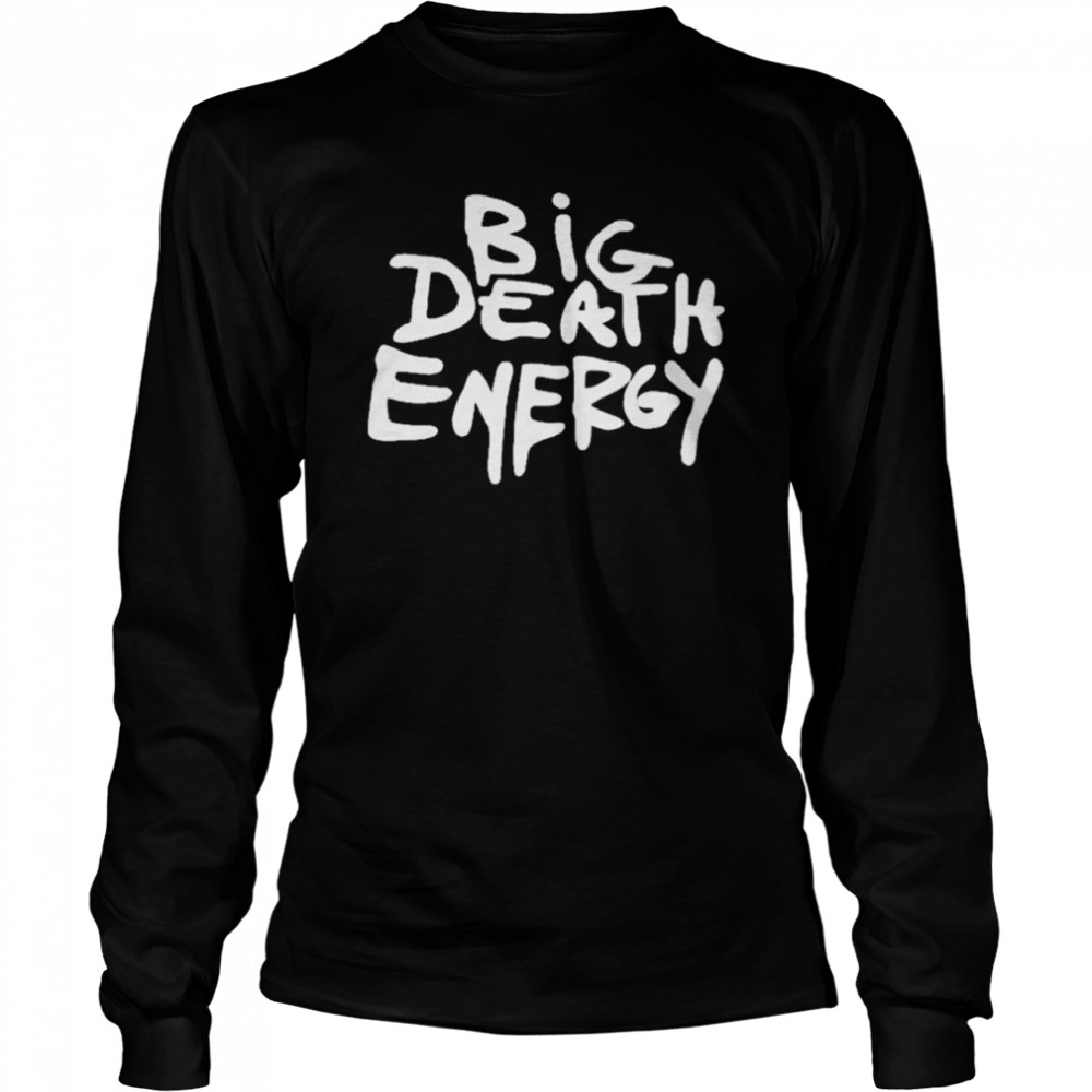 Big Death Energy  Long Sleeved T-shirt