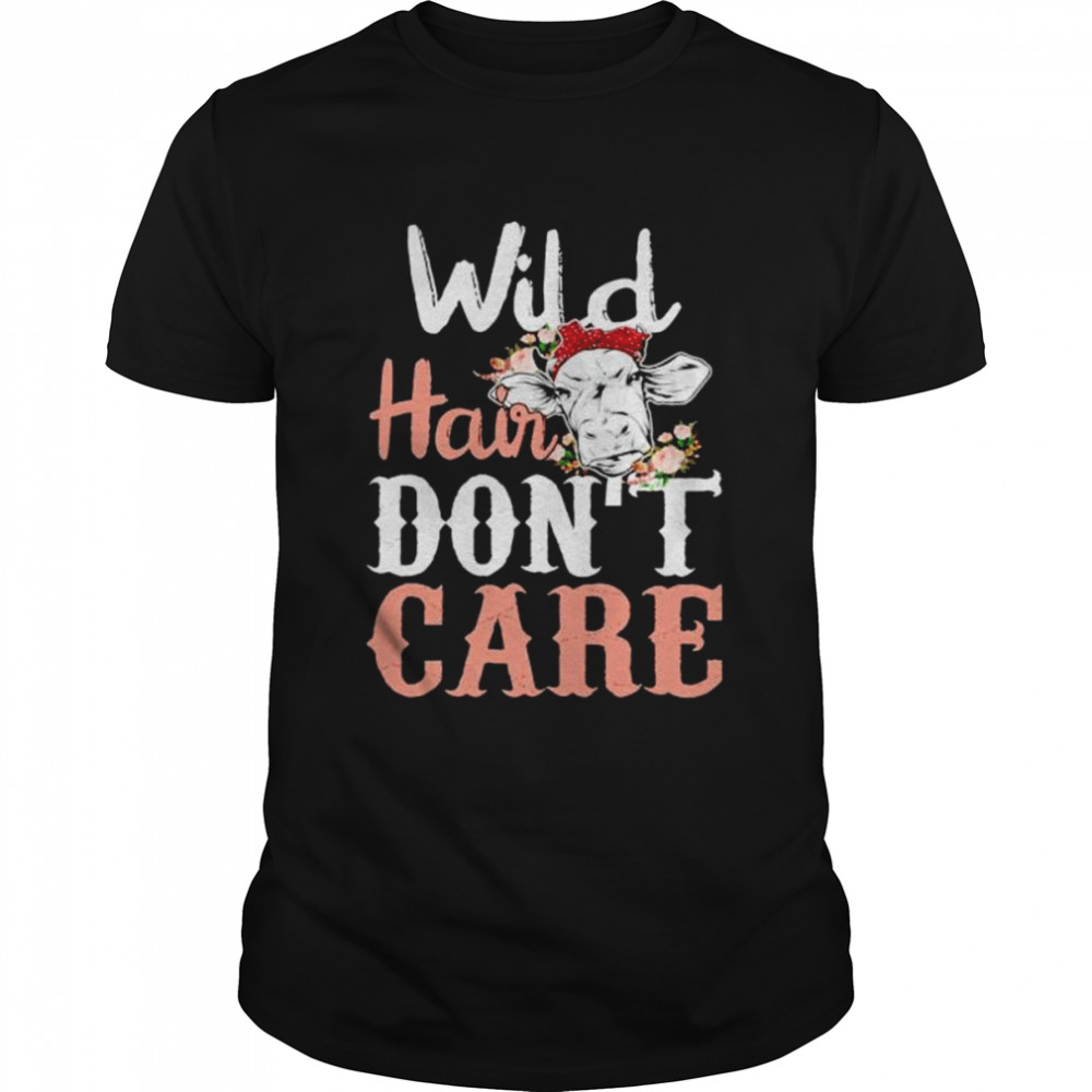 Cow wild hair don’t care shirt