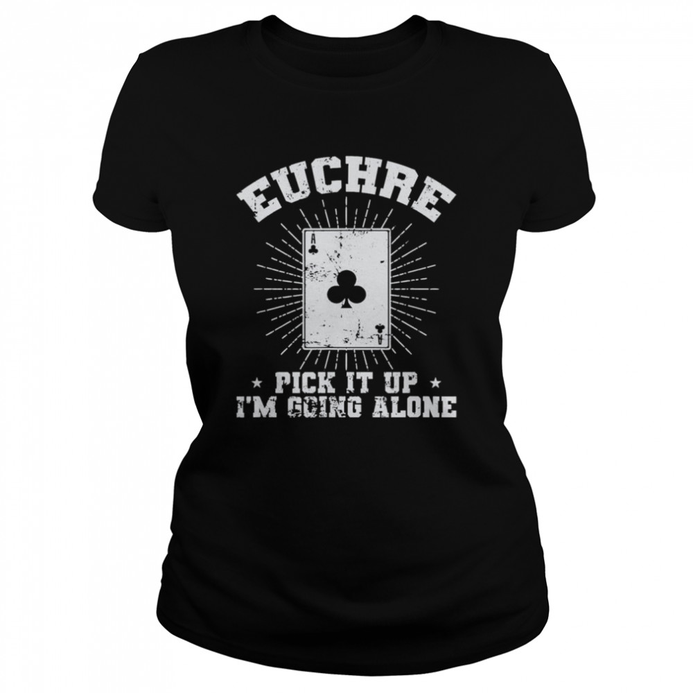 Euchre Pick it up I’m going alone Deck of Cards T- Classic Women's T-shirt
