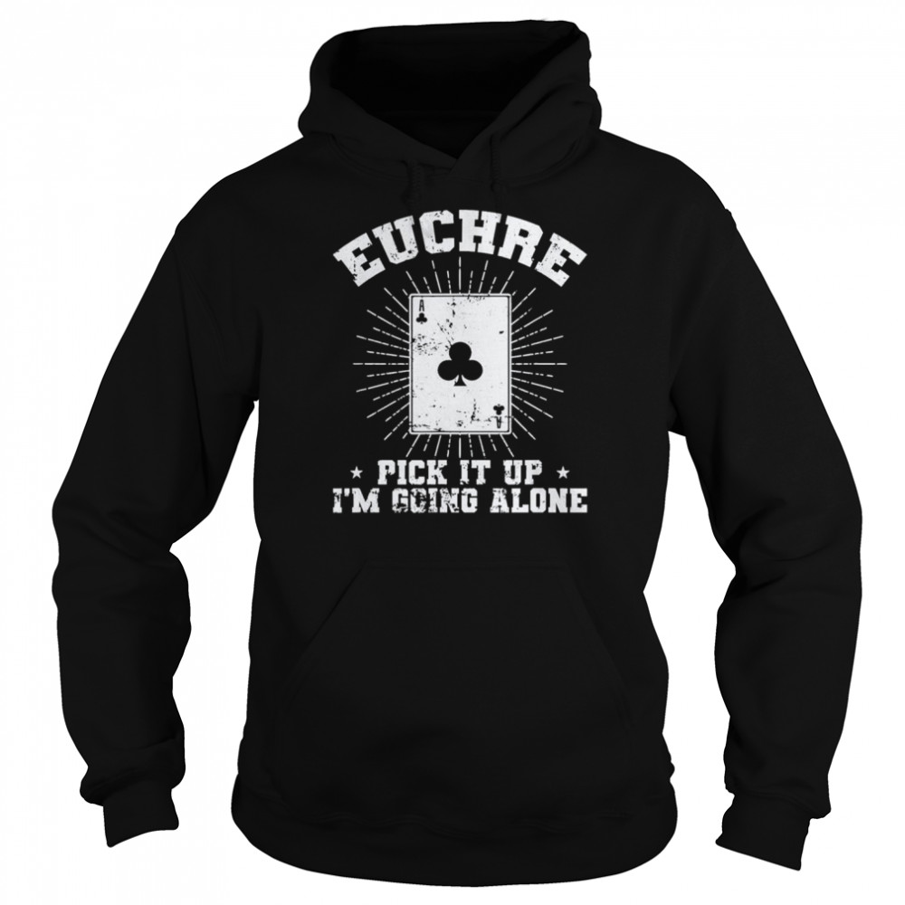 Euchre Pick it up I’m going alone Deck of Cards T- Unisex Hoodie