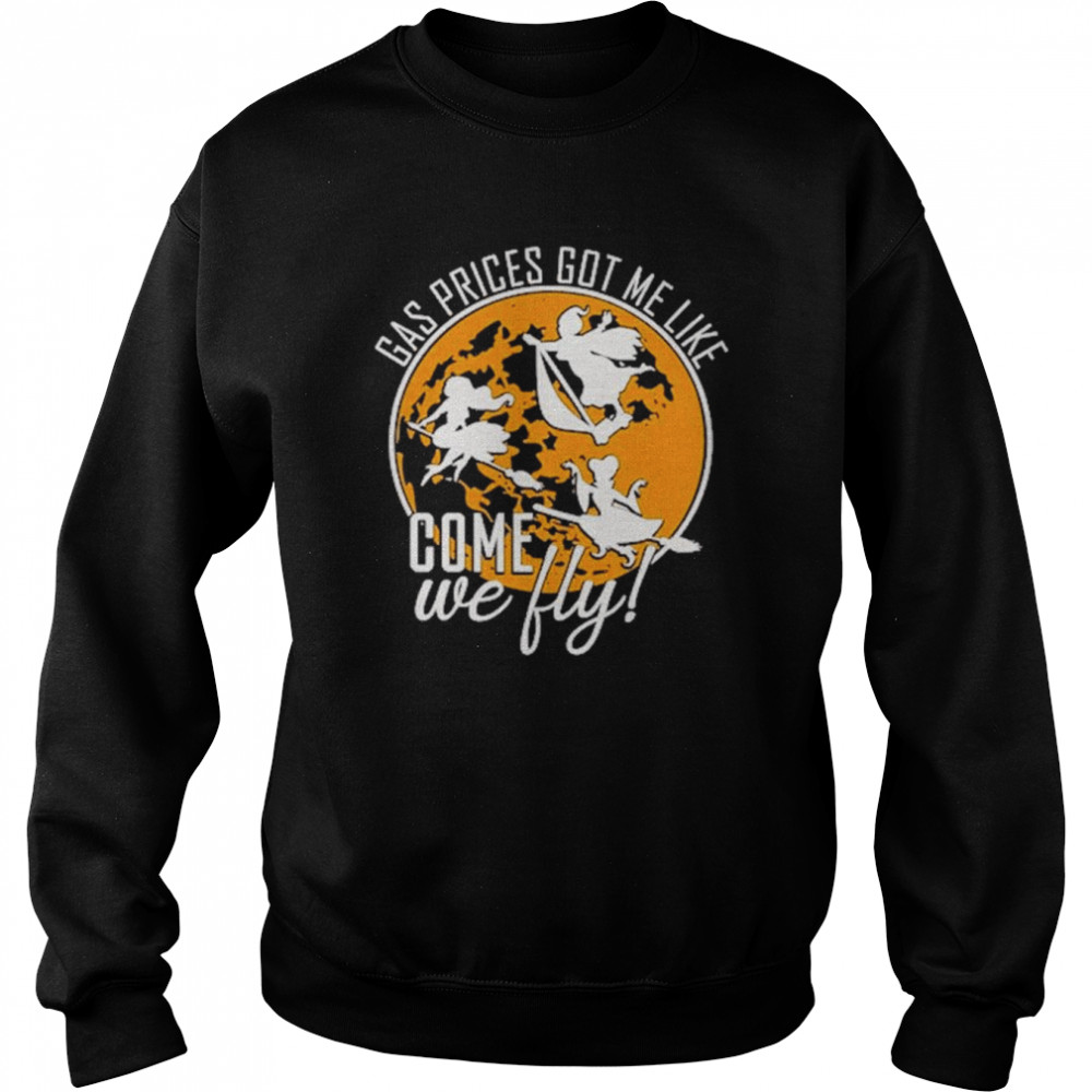 Gas Prices Got Me Like Come We Fly Halloween T- Unisex Sweatshirt