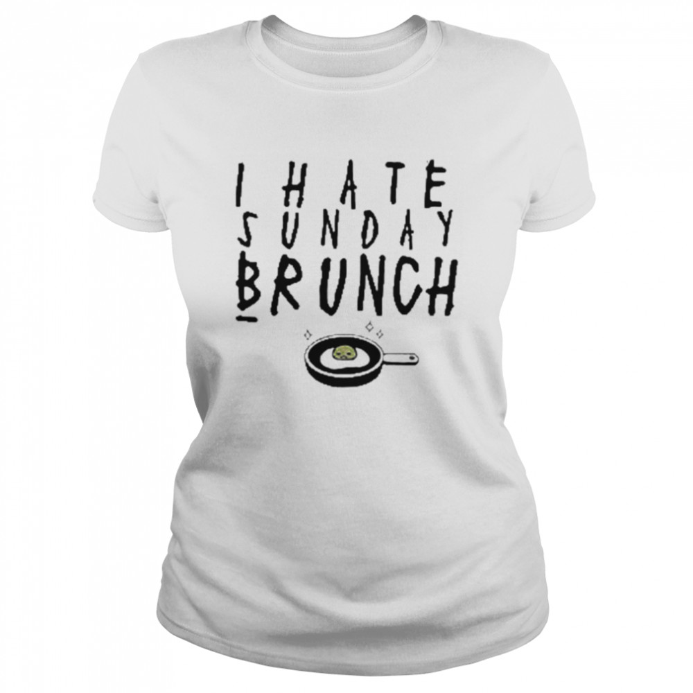 I Hate Sunday Brunch shirt Classic Women's T-shirt