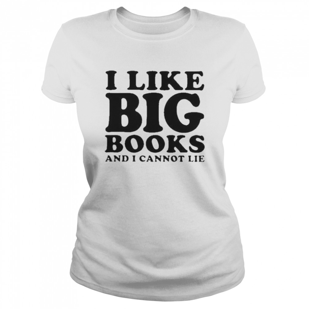 I Like Big Books And I Cannot Lie  Classic Women's T-shirt