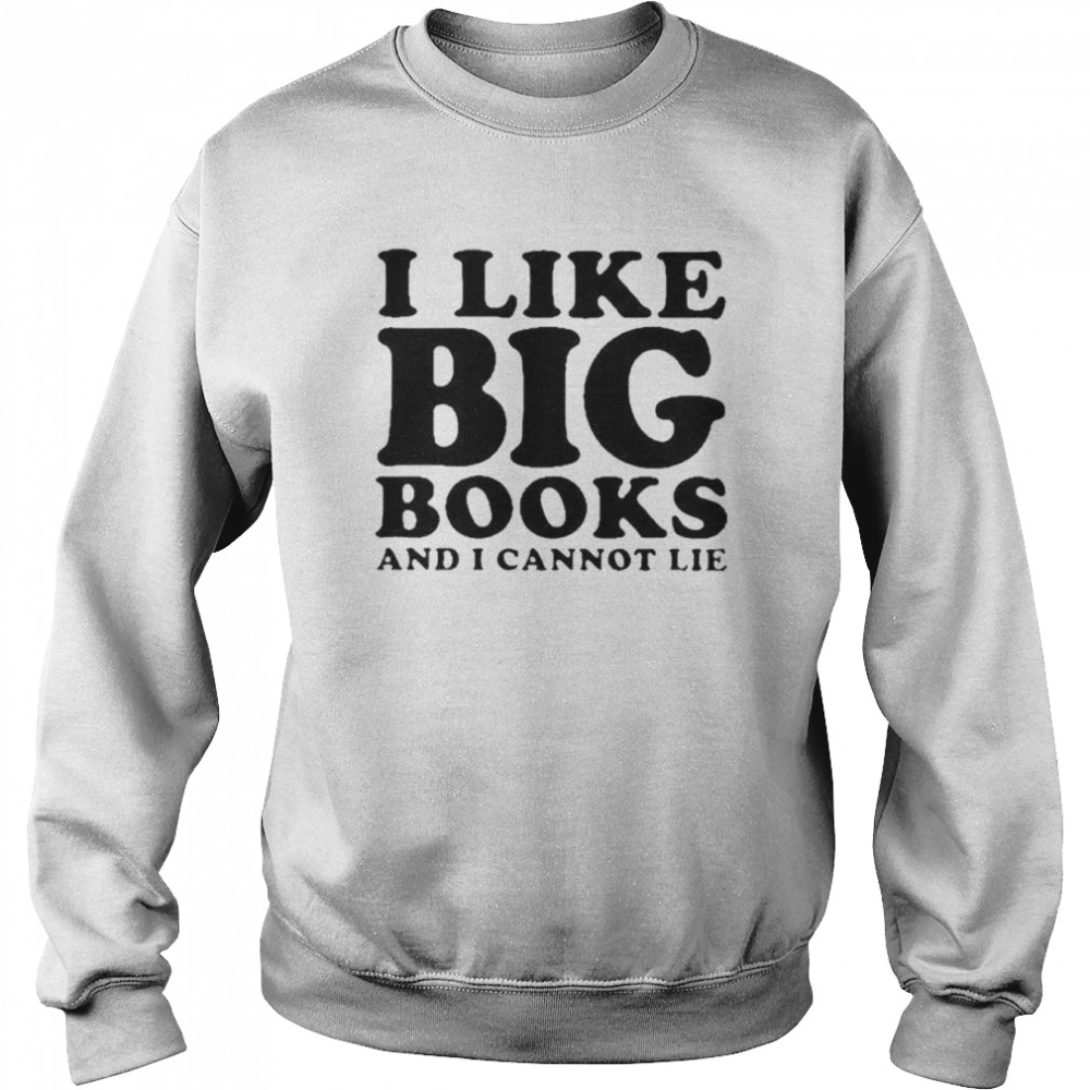 I Like Big Books And I Cannot Lie  Unisex Sweatshirt
