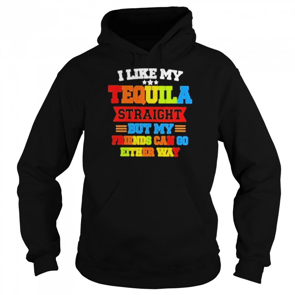 I Like My Tequila Straight But My Friends Can Go Either Way  Unisex Hoodie