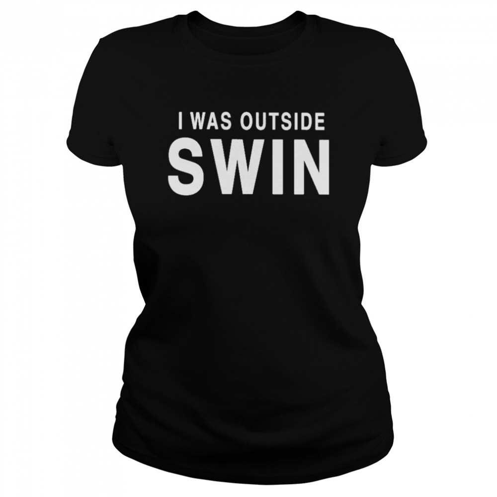 I Was Outside Swin T- Classic Women's T-shirt