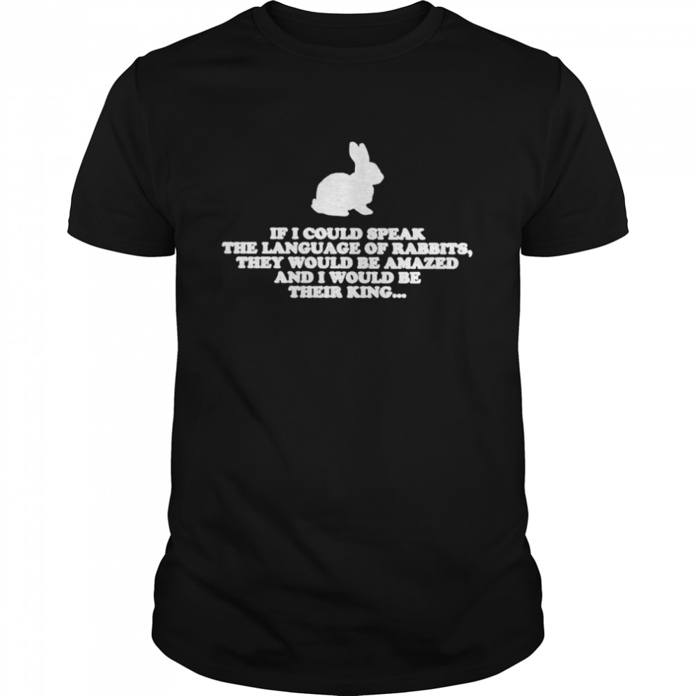 If i could speak the language of rabbits shirt