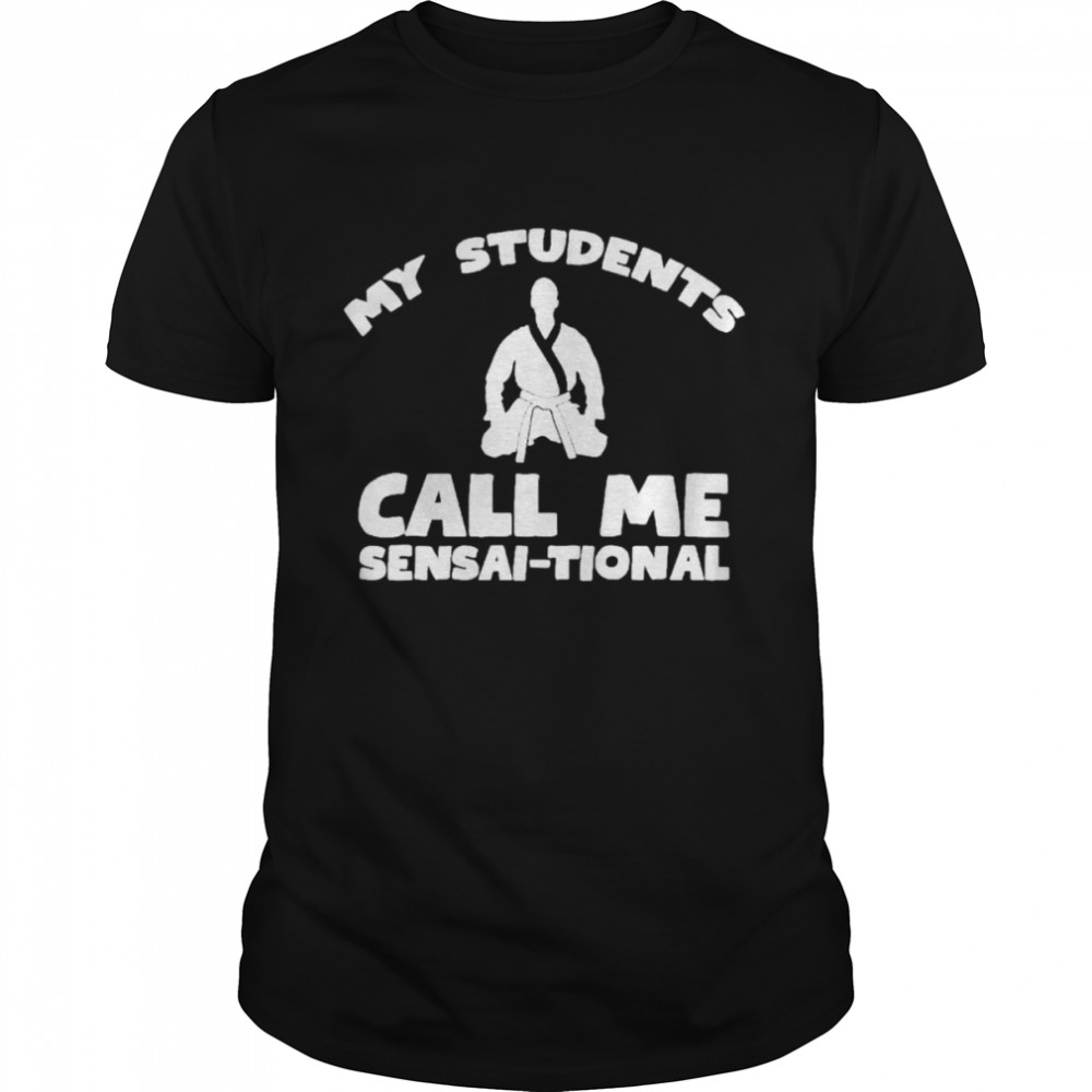 Karate kung fu my students call me sensai tional shirt