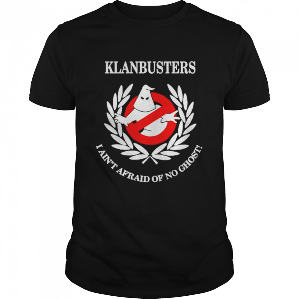 Klanbusters i ain’t afraid of no ghost shirt