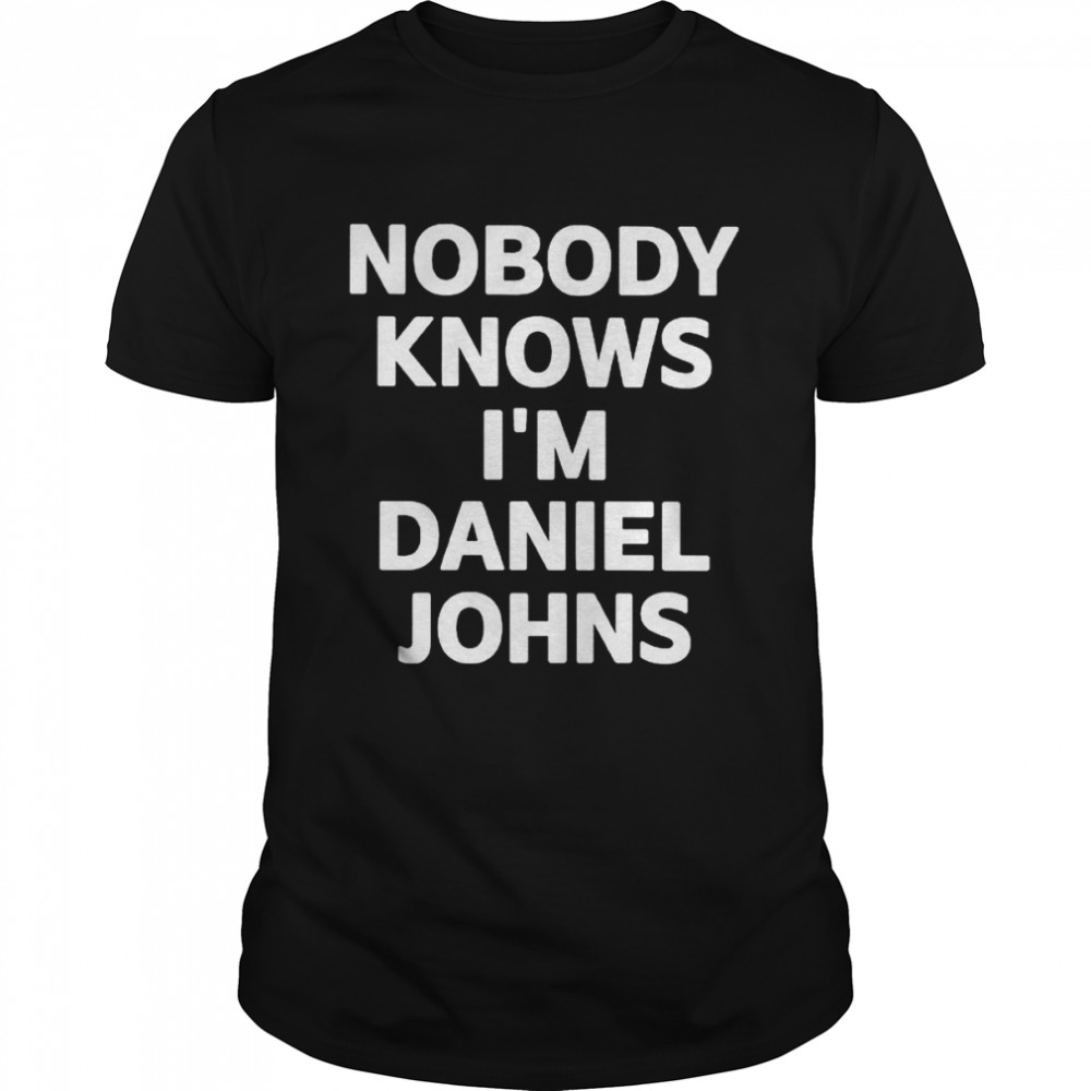 Nobody knows i’m daniel johns shirt